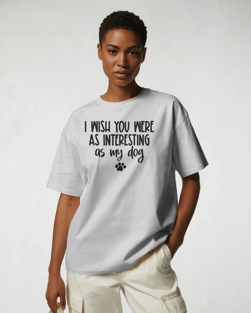 "I Wish You Were As Interesting As My Dog" Funny Pet Lover T-Shirt - Sarcastic Dog Owner Tee