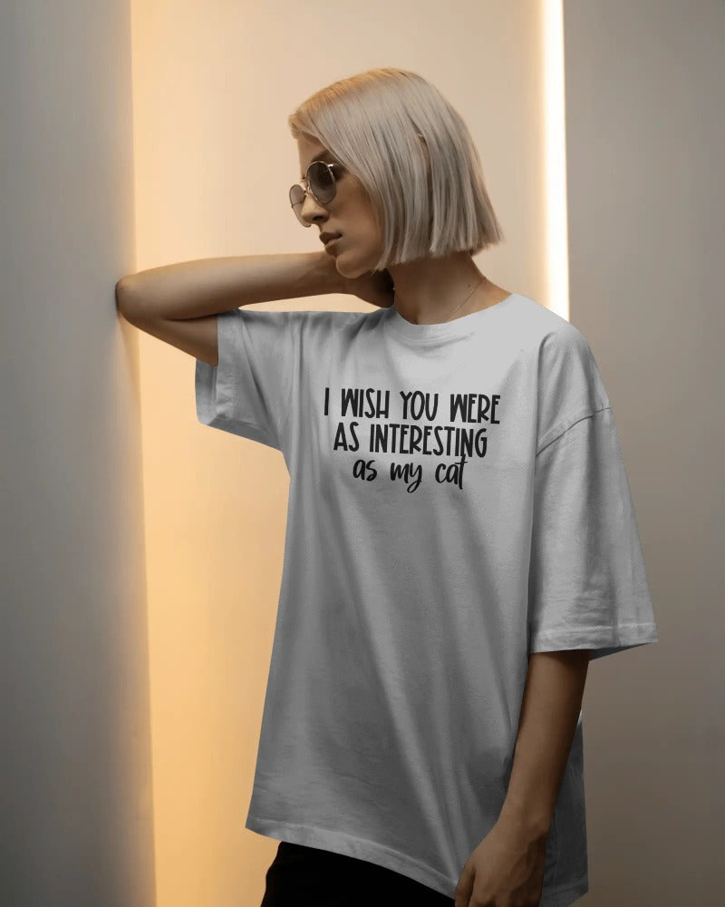 "I Wish You Were As Interesting As My Cat" Funny Sarcastic T-Shirt - Cat Lover Humor Tee