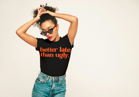 "Better Late Than Ugly" Funny T-Shirt - Women's Sarcastic Graphic Tee - Humor Quote Shirt - Black Cotton Statement Tee