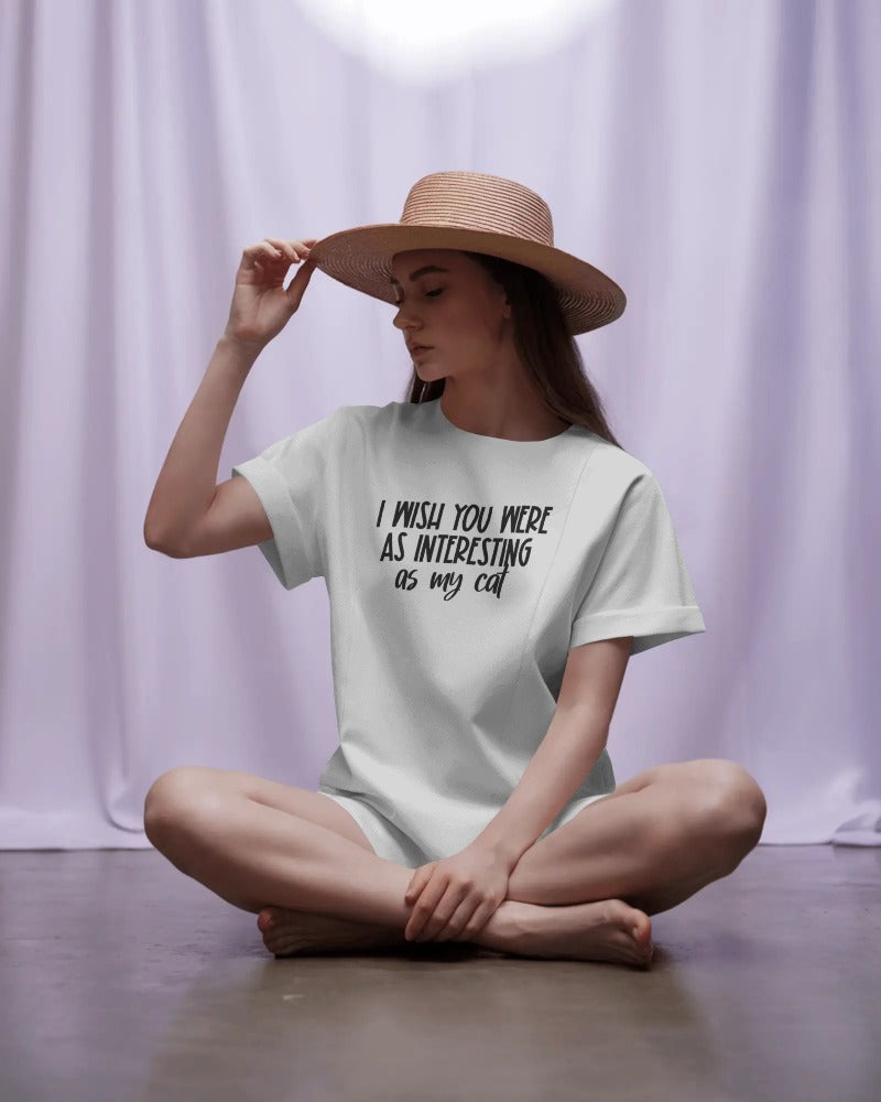 "I Wish You Were As Interesting As My Cat" Funny Sarcastic T-Shirt - Cat Lover Humor Tee