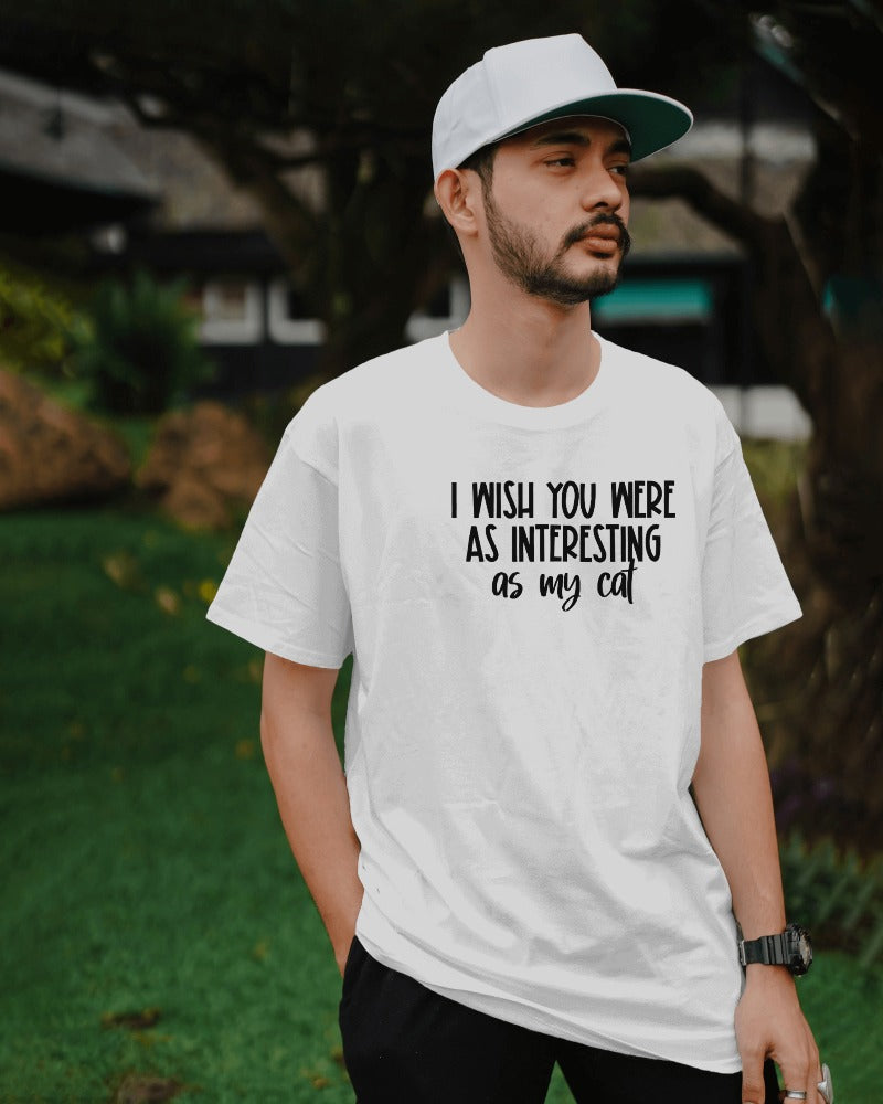 "I Wish You Were As Interesting As My Cat" Funny Sarcastic T-Shirt - Cat Lover Humor Tee