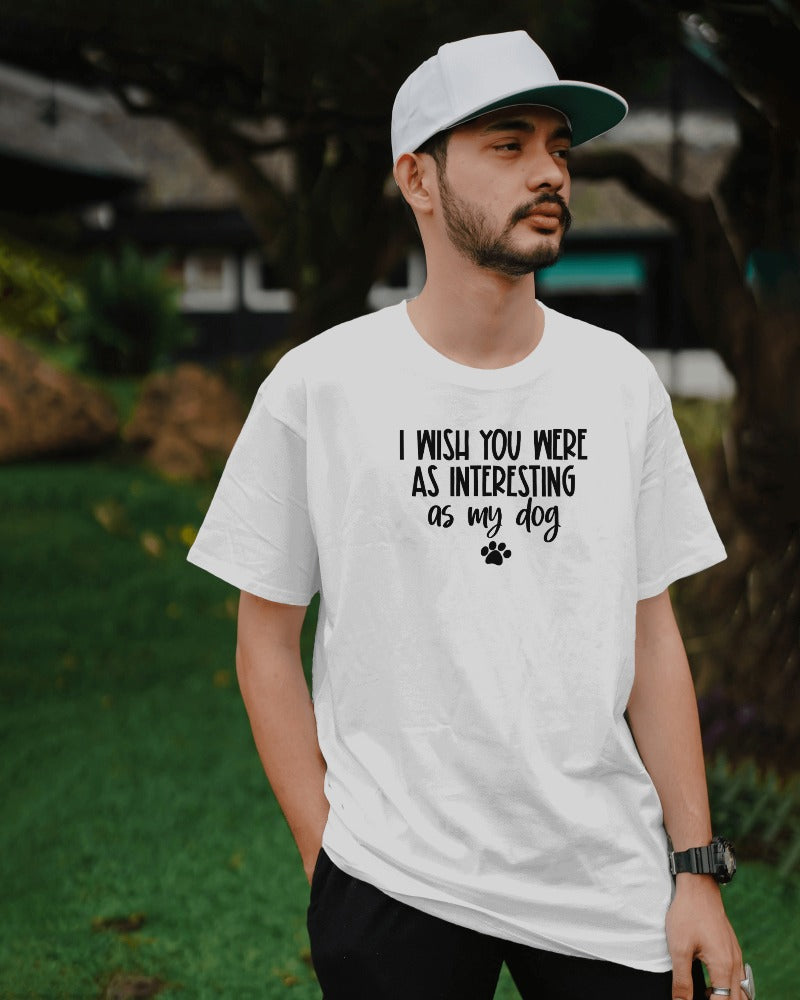 "I Wish You Were As Interesting As My Dog" Funny Pet Lover T-Shirt - Sarcastic Dog Owner Tee