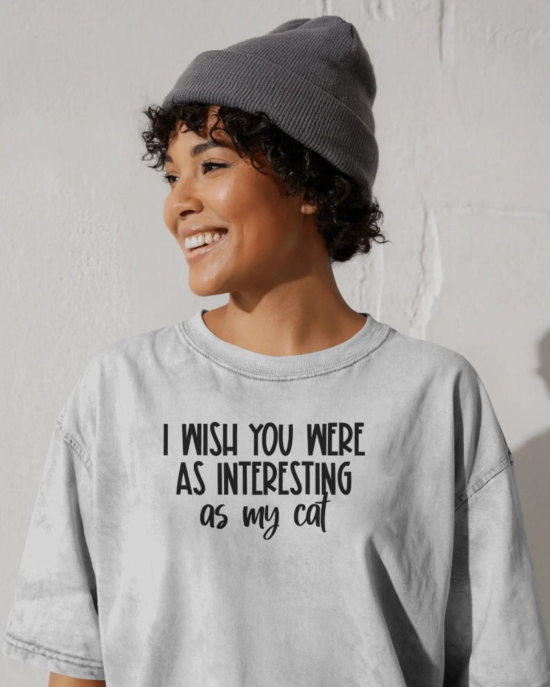 "I Wish You Were As Interesting As My Cat" Funny Sarcastic T-Shirt - Cat Lover Humor Tee