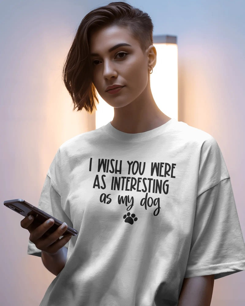 "I Wish You Were As Interesting As My Dog" Funny Pet Lover T-Shirt - Sarcastic Dog Owner Tee