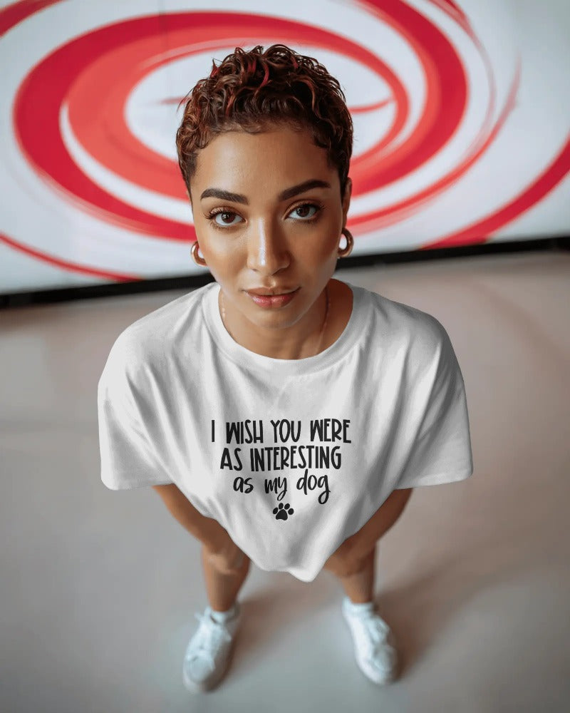 "I Wish You Were As Interesting As My Dog" Funny Pet Lover T-Shirt - Sarcastic Dog Owner Tee